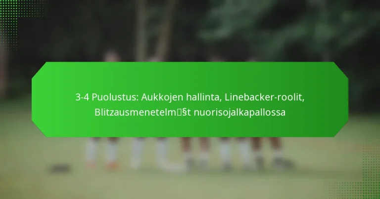 3-4 Puolustus: Aukkojen hallinta, Linebacker-roolit, Blitzausmenetelmät nuorisojalkapallossa