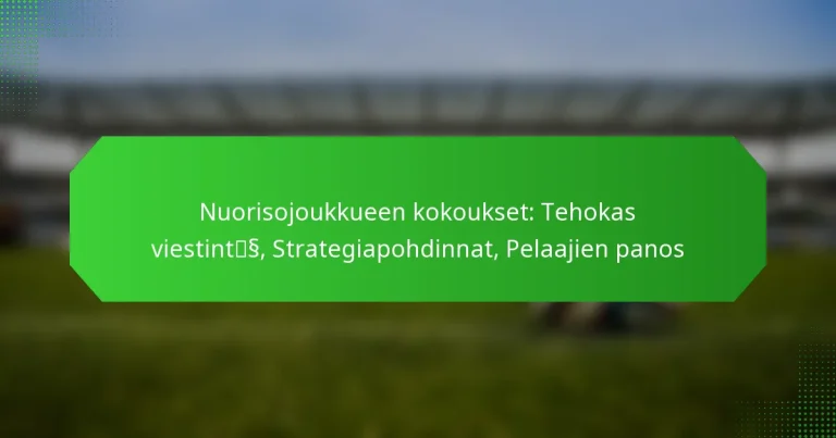 Nuorisojoukkueen kokoukset: Tehokas viestintä, Strategiapohdinnat, Pelaajien panos