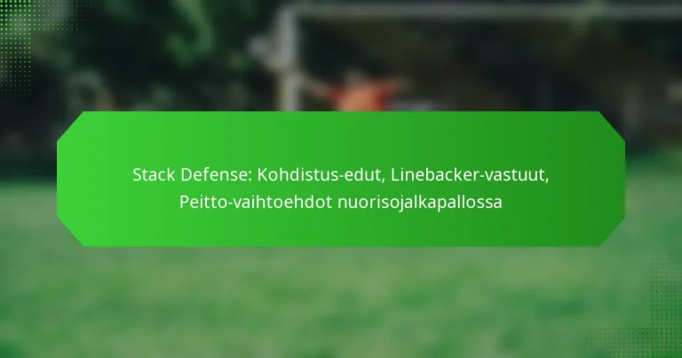 Stack Defense: Kohdistus-edut, Linebacker-vastuut, Peitto-vaihtoehdot nuorisojalkapallossa