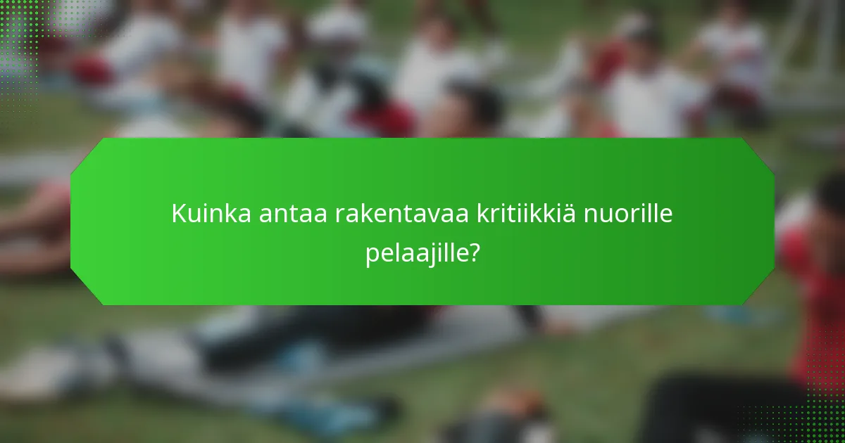 Kuinka antaa rakentavaa kritiikkiä nuorille pelaajille?