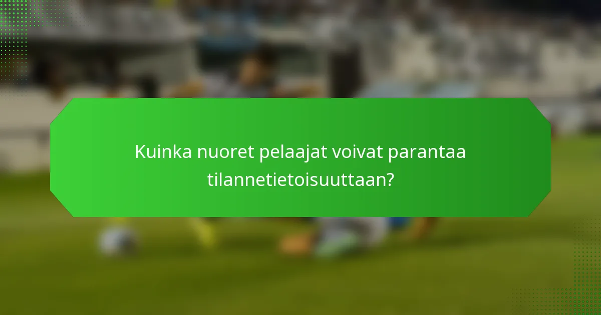 Kuinka nuoret pelaajat voivat parantaa tilannetietoisuuttaan?