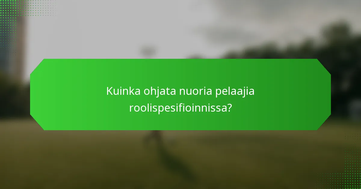 Kuinka ohjata nuoria pelaajia roolispesifioinnissa?