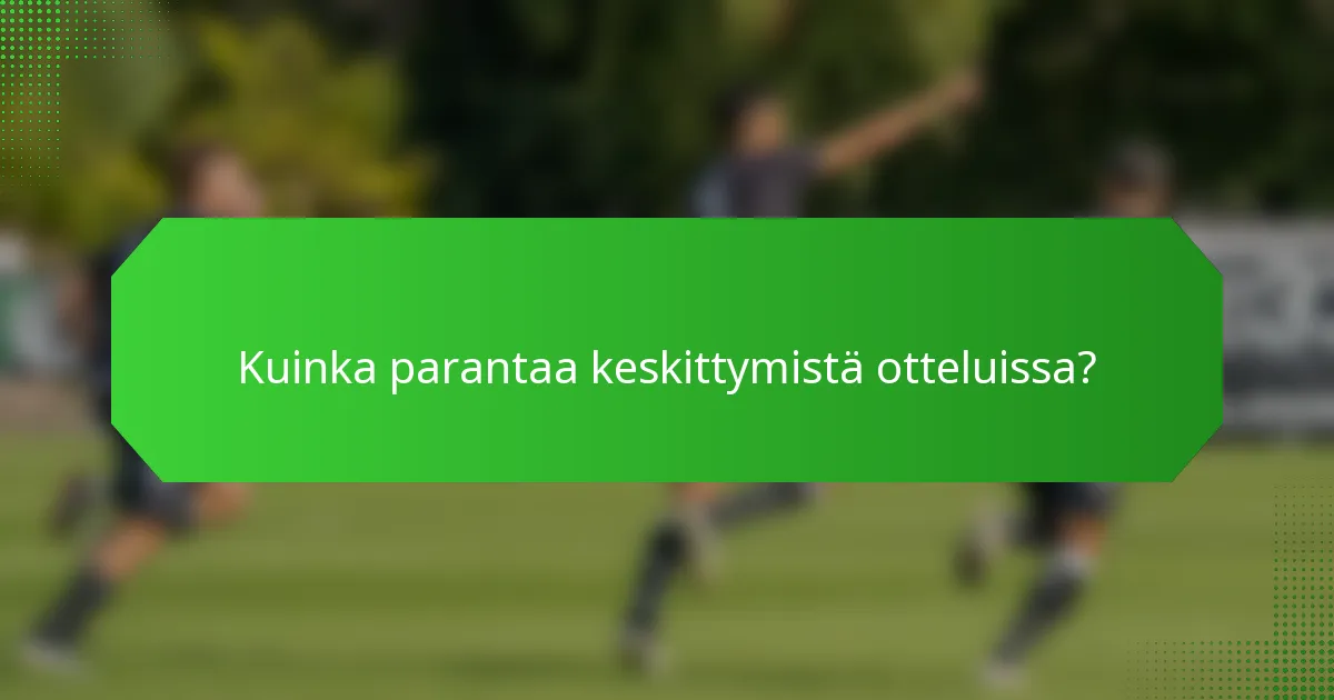 Kuinka parantaa keskittymistä otteluissa?