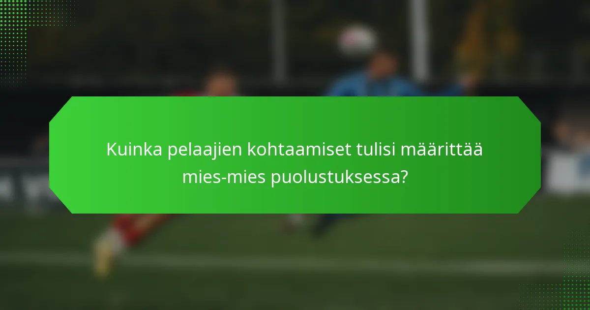 Kuinka pelaajien kohtaamiset tulisi määrittää mies-mies puolustuksessa?