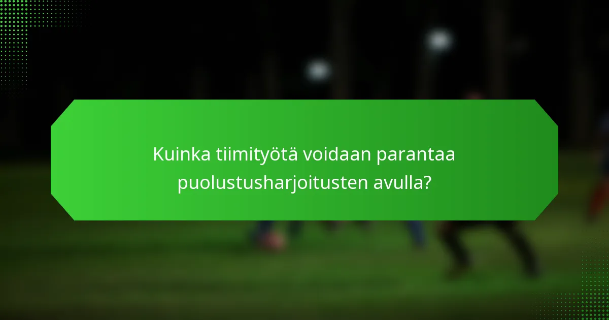 Kuinka tiimityötä voidaan parantaa puolustusharjoitusten avulla?