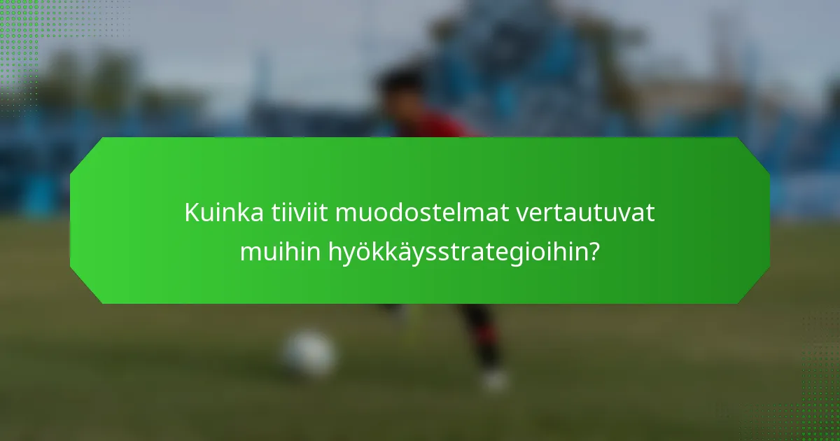 Kuinka tiiviit muodostelmat vertautuvat muihin hyökkäysstrategioihin?