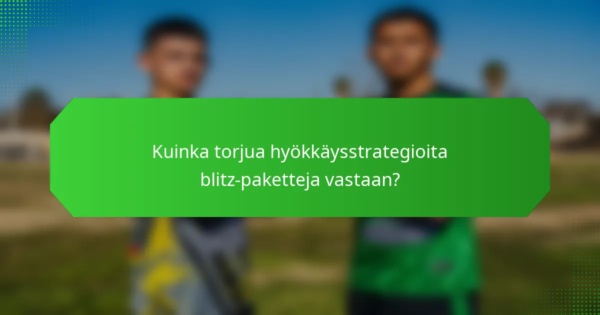 Kuinka torjua hyökkäysstrategioita blitz-paketteja vastaan?
