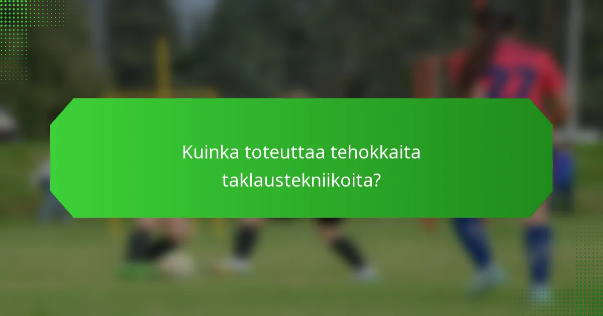 Kuinka toteuttaa tehokkaita taklaustekniikoita?