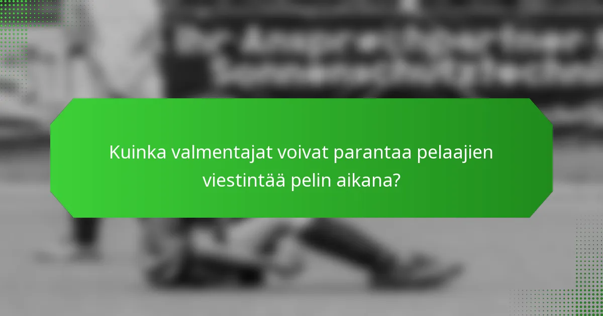 Kuinka valmentajat voivat parantaa pelaajien viestintää pelin aikana?