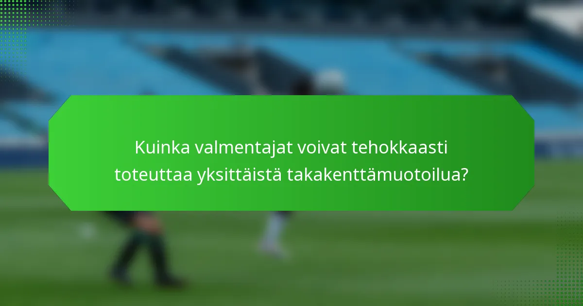 Kuinka valmentajat voivat tehokkaasti toteuttaa yksittäistä takakenttämuotoilua?