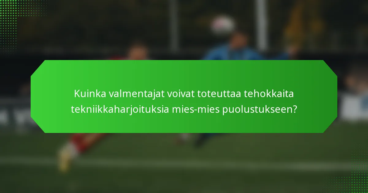 Kuinka valmentajat voivat toteuttaa tehokkaita tekniikkaharjoituksia mies-mies puolustukseen?