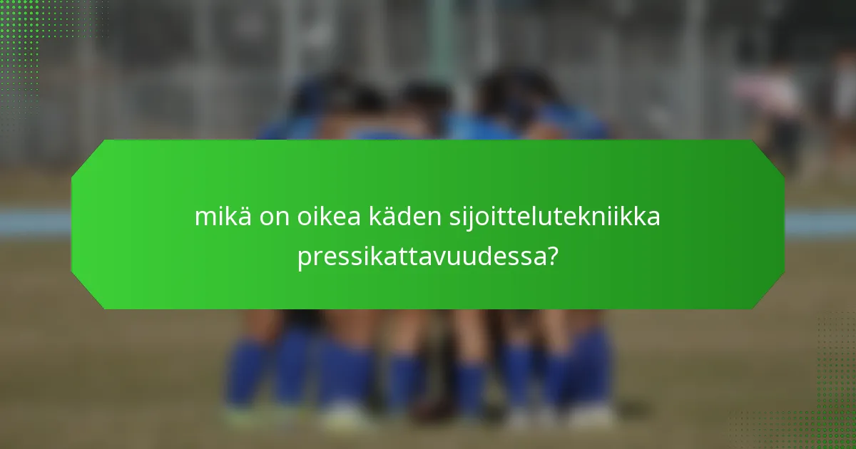 mikä on oikea käden sijoittelutekniikka pressikattavuudessa?