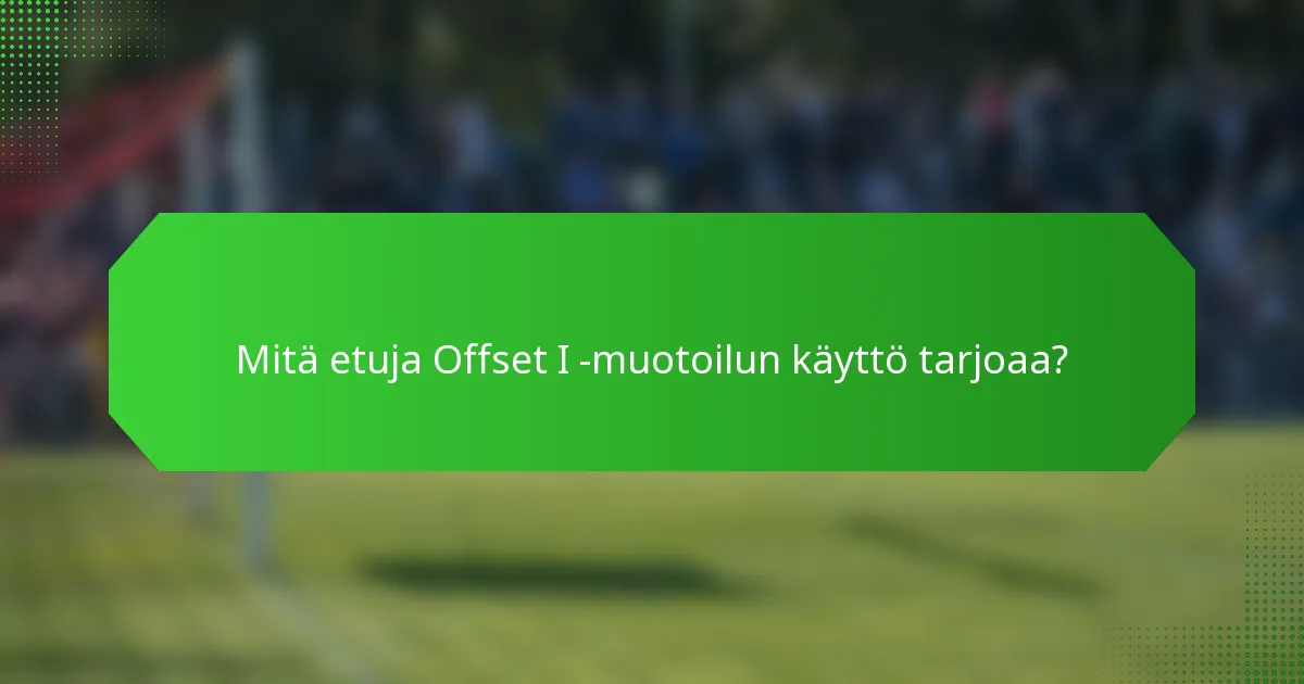 Mitä etuja Offset I -muotoilun käyttö tarjoaa?