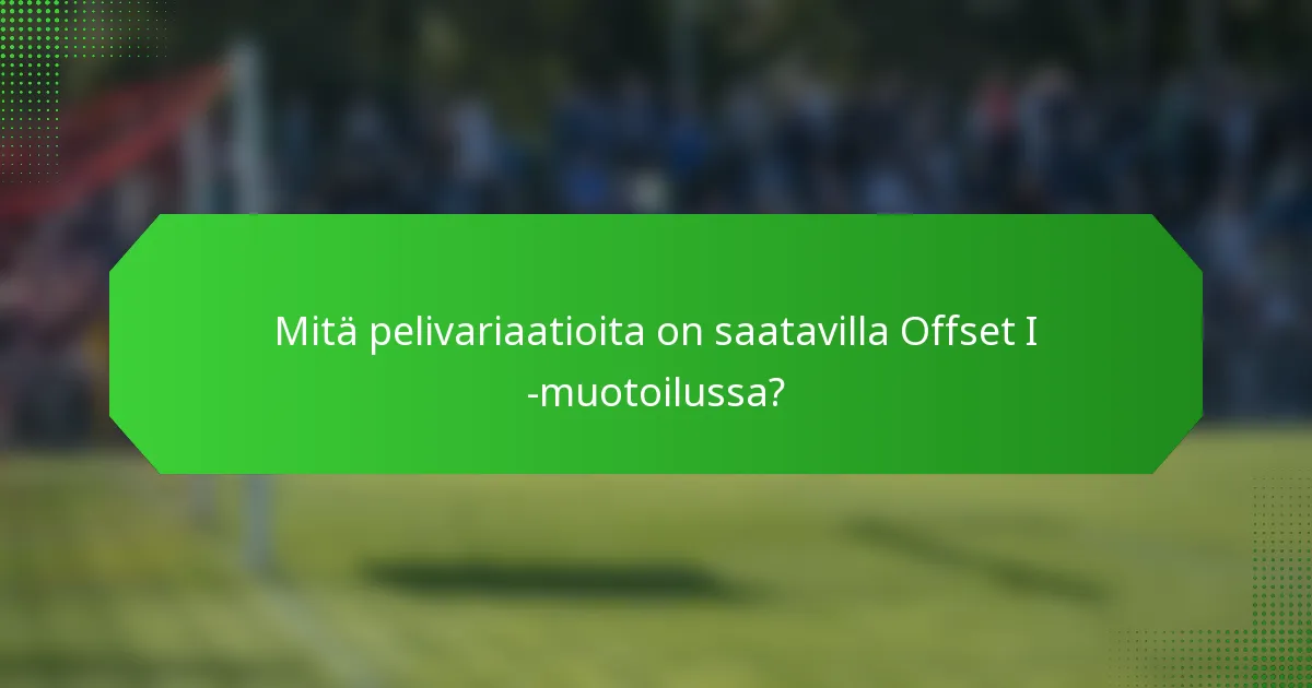 Mitä pelivariaatioita on saatavilla Offset I -muotoilussa?