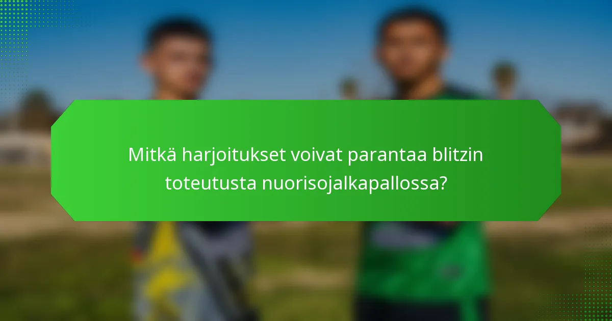 Mitkä harjoitukset voivat parantaa blitzin toteutusta nuorisojalkapallossa?