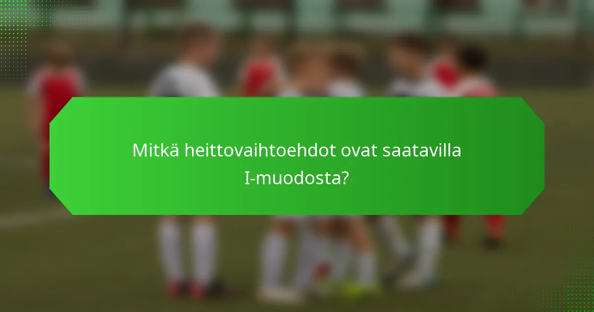 Mitkä heittovaihtoehdot ovat saatavilla I-muodosta?