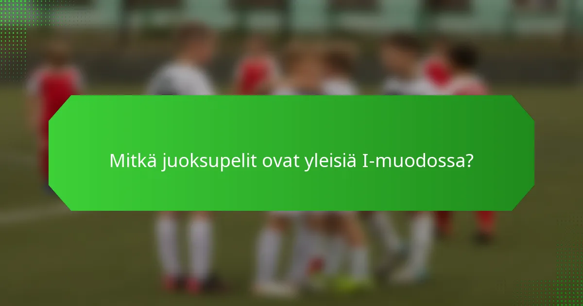 Mitkä juoksupelit ovat yleisiä I-muodossa?