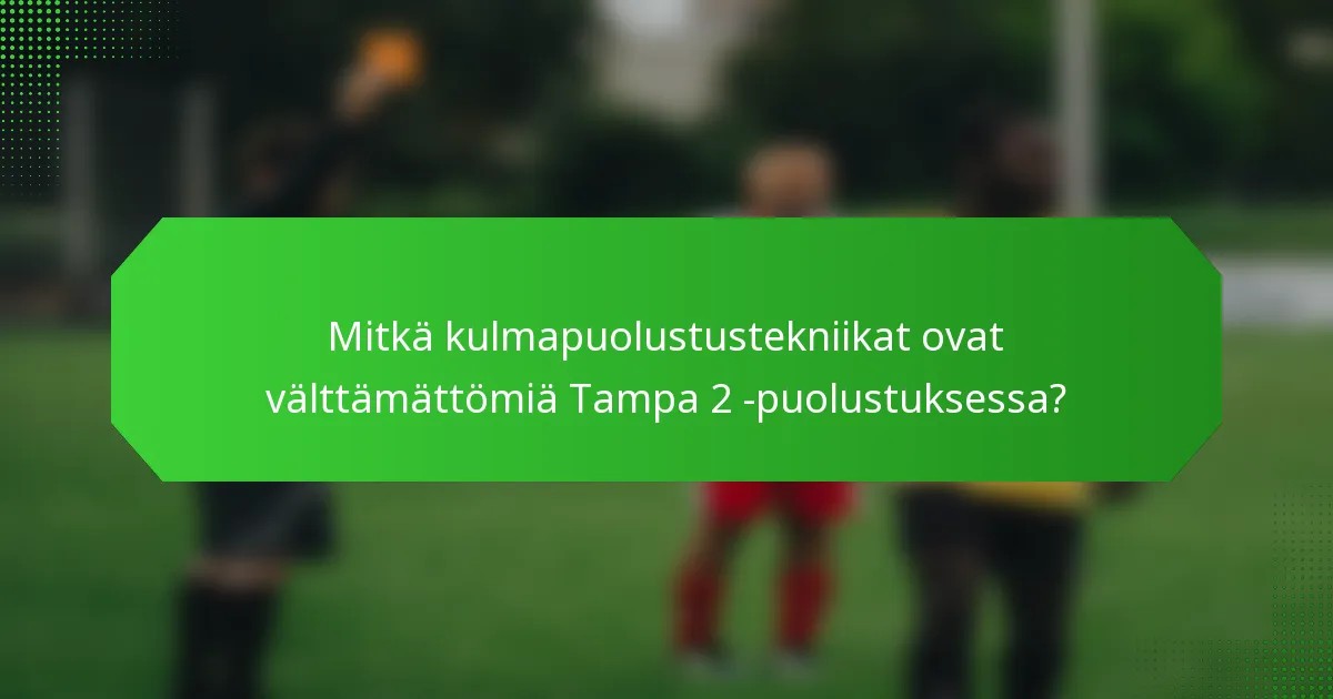 Mitkä kulmapuolustustekniikat ovat välttämättömiä Tampa 2 -puolustuksessa?