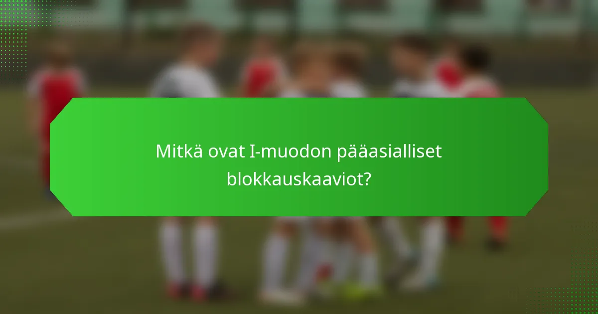 Mitkä ovat I-muodon pääasialliset blokkauskaaviot?