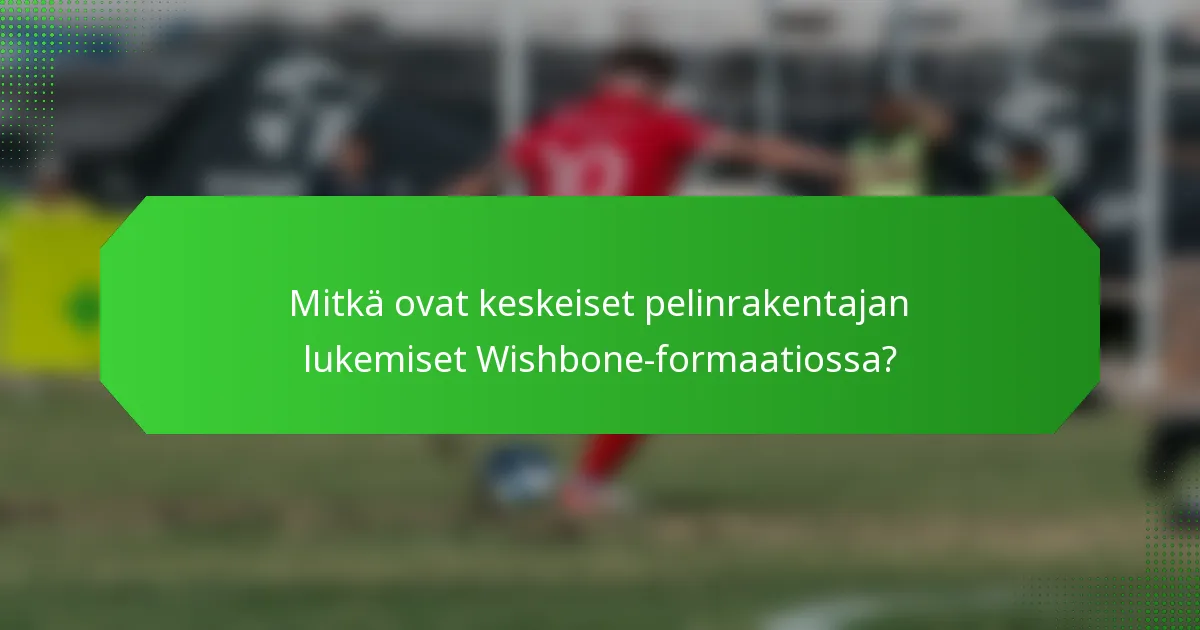 Mitkä ovat keskeiset pelinrakentajan lukemiset Wishbone-formaatiossa?