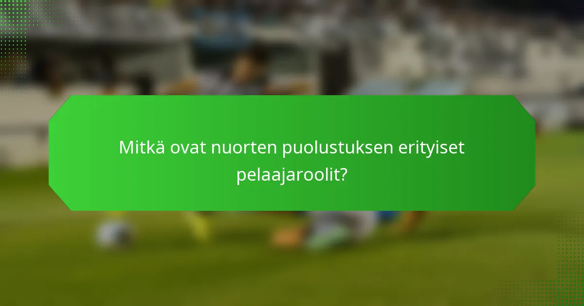 Mitkä ovat nuorten puolustuksen erityiset pelaajaroolit?