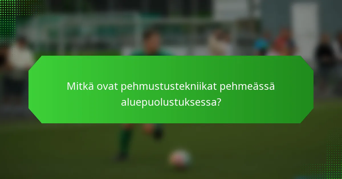 Mitkä ovat pehmustustekniikat pehmeässä aluepuolustuksessa?