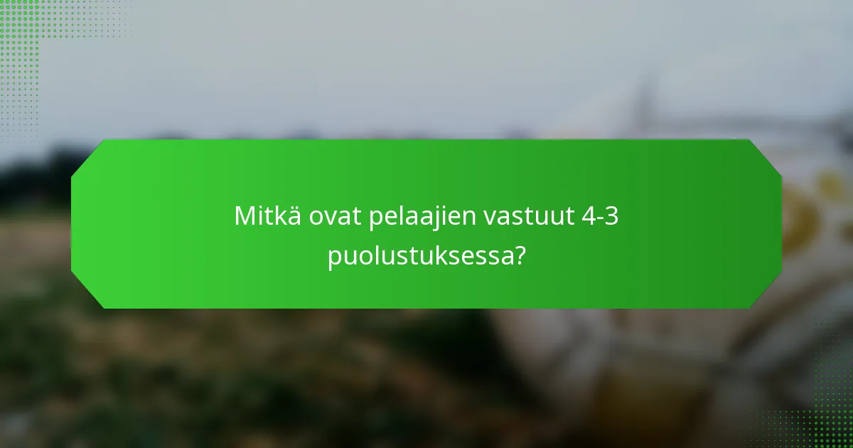 Mitkä ovat pelaajien vastuut 4-3 puolustuksessa?