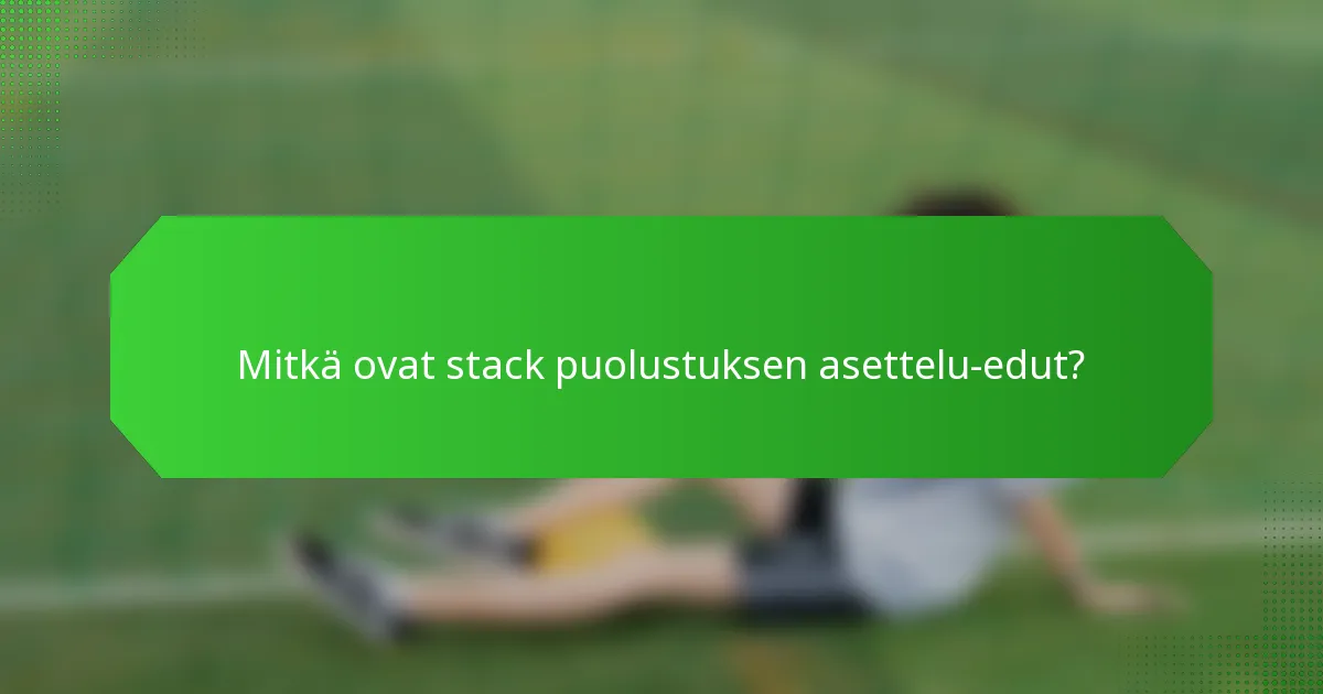 Mitkä ovat stack puolustuksen asettelu-edut?