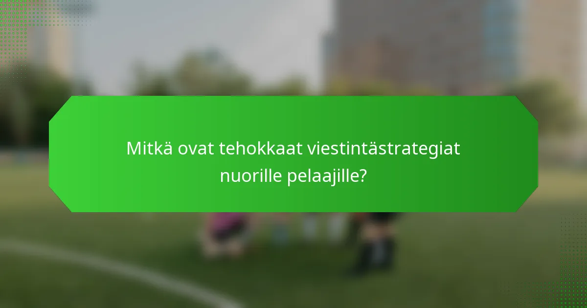 Mitkä ovat tehokkaat viestintästrategiat nuorille pelaajille?