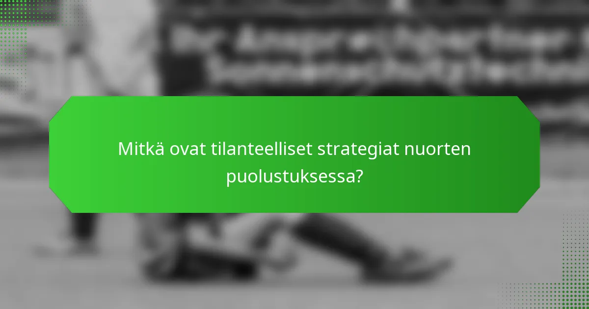 Mitkä ovat tilanteelliset strategiat nuorten puolustuksessa?
