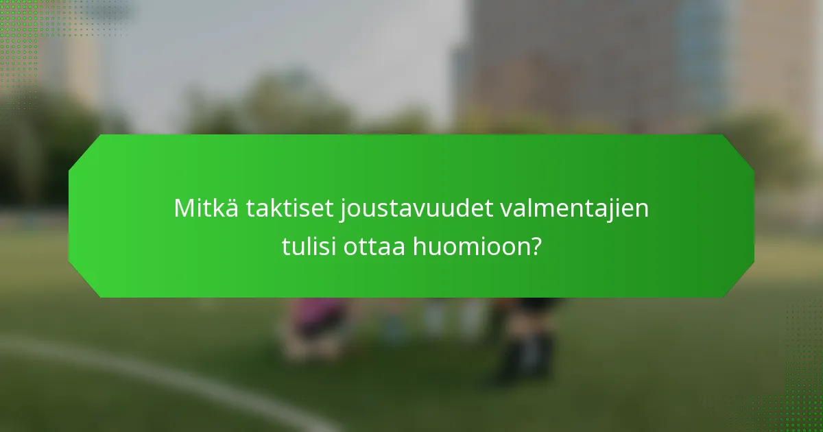 Mitkä taktiset joustavuudet valmentajien tulisi ottaa huomioon?