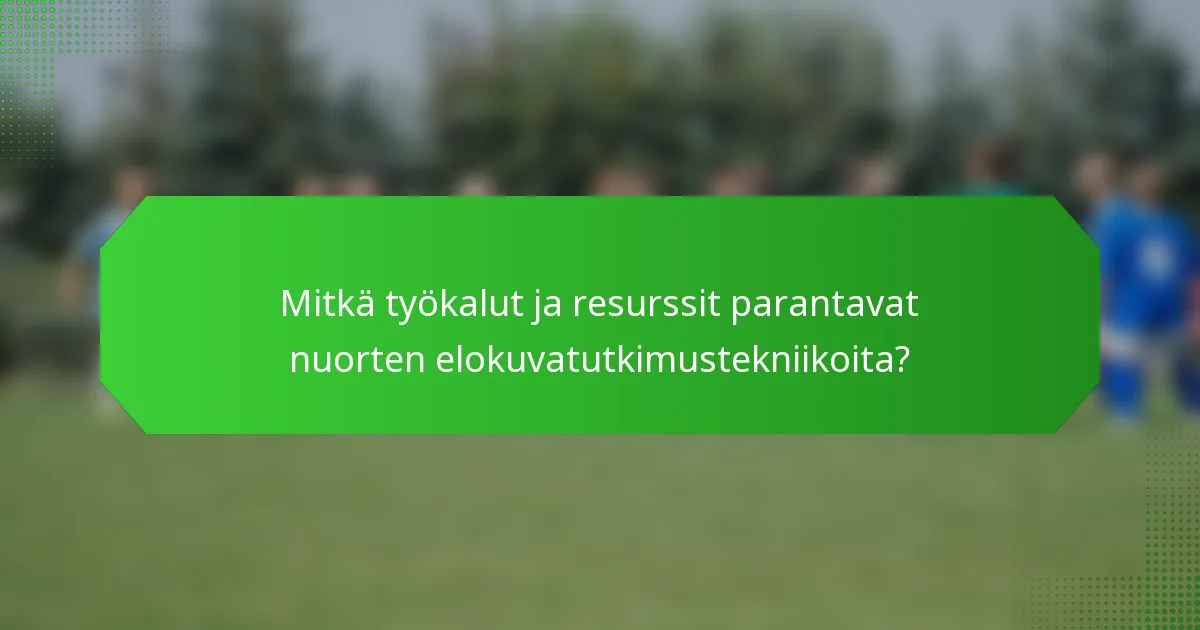 Mitkä työkalut ja resurssit parantavat nuorten elokuvatutkimustekniikoita?